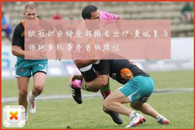 欧冠积分榜全部排名出炉 曼城皇马领跑多队争夺晋级席位