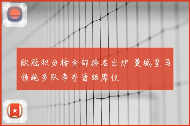 欧冠积分榜全部排名出炉 曼城皇马领跑多队争夺晋级席位