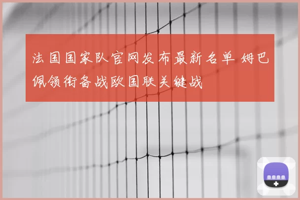 法国国家队官网发布最新名单 姆巴佩领衔备战欧国联关键战