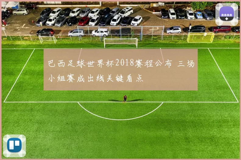 巴西足球世界杯2018赛程公布 三场小组赛成出线关键看点