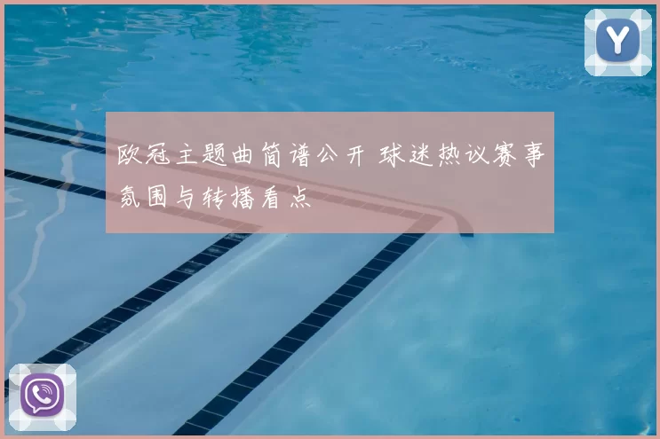 欧冠主题曲简谱公开 球迷热议赛事氛围与转播看点